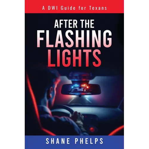 A DWI Guide for Texans: After the Flashing Lights - Paperback