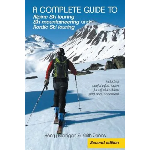 A complete guide to Alpine Ski touring Ski mountaineering and Nordic Ski touring: Including useful information for off piste skiers and snow boarders - Paperback