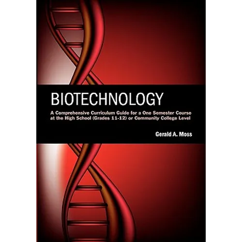 Biotechnology: A Comprehensive Curriculum Guide for a One Semester Course at the High School (grades 11-12) or Community College Leve - Paperback
