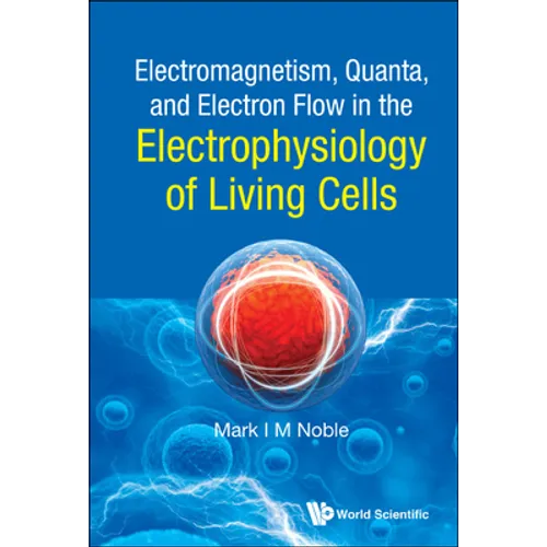 Electromagnetism, Quanta, and Electron Flow in the Electrophysiology of Living Cells - Hardcover