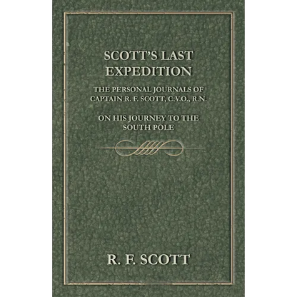 Scott's Last Expedition - The Personal Journals of Captain R. F. Scott, C.V.O., R.N., on his Journey to the South Pole - Hardcover