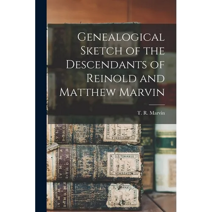 Genealogical Sketch of the Descendants of Reinold and Matthew Marvin - Paperback