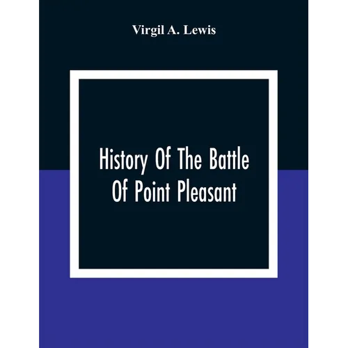 History Of The Battle Of Point Pleasant, Fought Between White Men And Indians At The Mouth Of The Great Kanawha River (Now Point Pleasant, West Virgin - Paperback