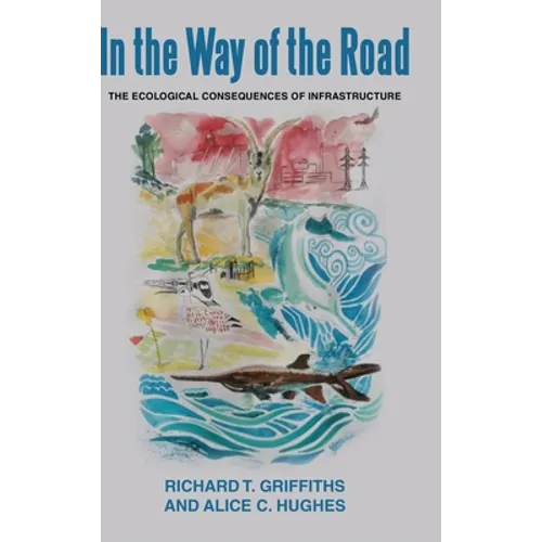 In the way of the Road. The Ecological Consequences of Infrastructure: The Ecological Consequences of Infrastructure - Hardcover