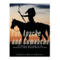 The Apache and Comanche: The History and Legacy of the Southwest's Most Famous Warrior Tribes - Paperback