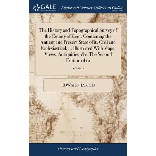 The History and Topographical Survey of the County of Kent. Containing the Antient and Present State of it, Civil and Ecclesiastical; ... Illustrated - Hardcover