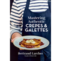 Mastering Authentic Crepes and Galettes - Paperback
