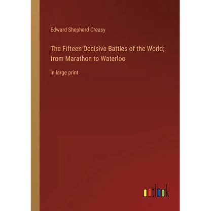 The Fifteen Decisive Battles of the World; from Marathon to Waterloo: in large print - Paperback