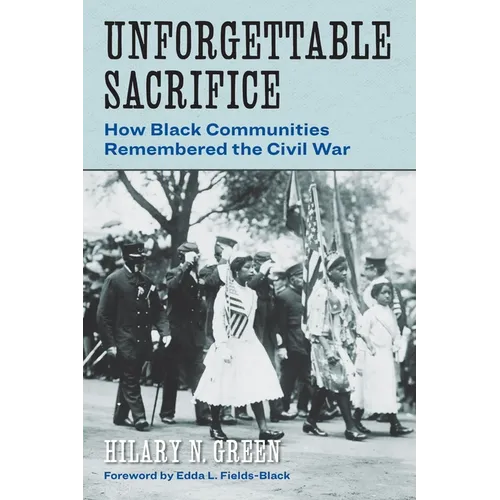 Unforgettable Sacrifice: How Black Communities Remembered the Civil War - Hardcover