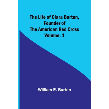 The Life of Clara Barton, Founder of the American Red Cross Volume. 1 - Paperback