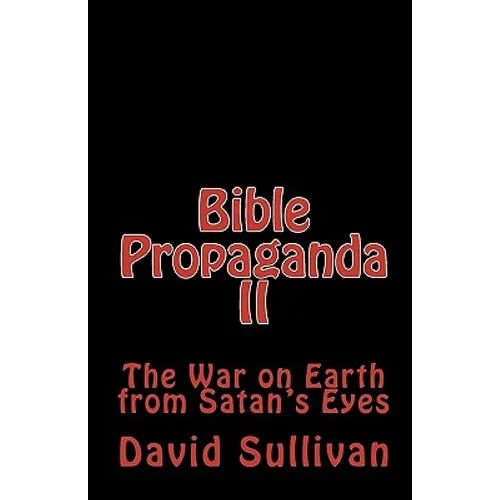 Bible Propaganda II: The War on Earth from Satan's Eyes - Paperback