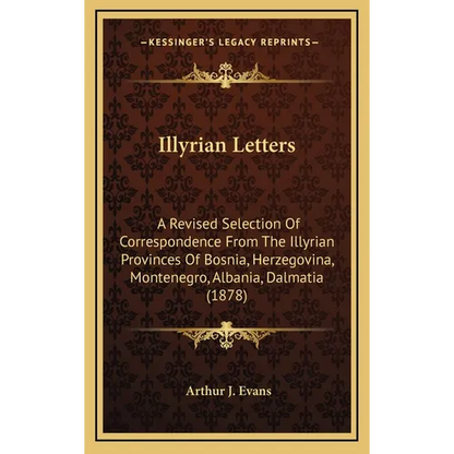 Illyrian Letters: A Revised Selection Of Correspondence From The Illyrian Provinces Of Bosnia, Herzegovina, Montenegro, Albania, Dalmatia (1878) - Hardcover