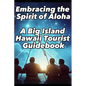 Embracing the Spirit of Aloha- A Big Island Hawaii Tourist Guidebook - Paperback