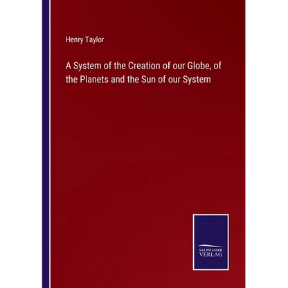 A System of the Creation of our Globe, of the Planets and the Sun of our System - Paperback