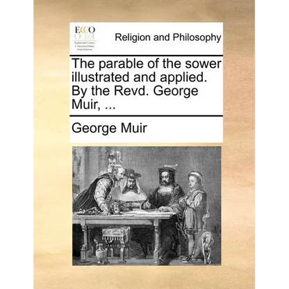 The Parable of the Sower Illustrated and Applied. by the Revd. George Muir, ... - Paperback