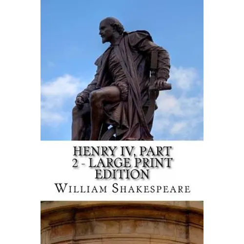 Henry IV, Part 2 - Large Print Edition: The Second Part of King Henry the Fourth: A Play - Paperback