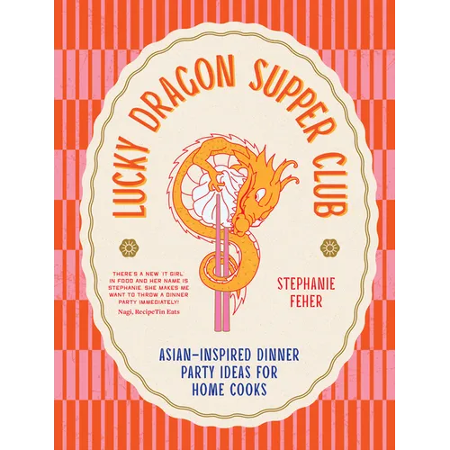 Lucky Dragon Supper Club: Asian-Inspired Dinner Party Ideas for Home Cooks - Hardcover