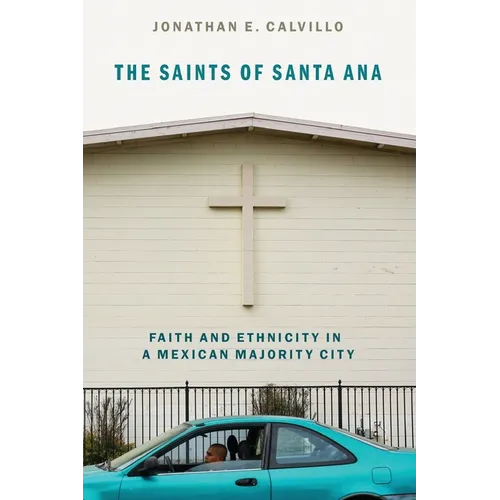 Saints of Santa Ana: Faith and Ethnicity in a Mexican Majority City - Paperback
