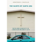 Saints of Santa Ana: Faith and Ethnicity in a Mexican Majority City - Paperback