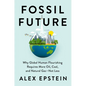 Fossil Future: Why Global Human Flourishing Requires More Oil, Coal, and Natural Gas--Not Less - Hardcover