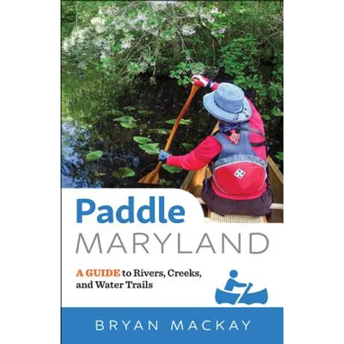 Paddle Maryland: A Guide to Rivers, Creeks, and Water Trails - Paperback