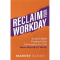 Reclaim Your Workday: Sustainable Productivity Strategies for the New World of Work - Paperback