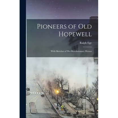 Pioneers of Old Hopewell: With Sketches of Her Revolutionary Heroes - Paperback