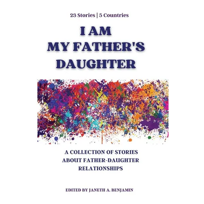 I Am My Father's Daughter: A Collection of Stories about Father-Daughter Relationships - Paperback