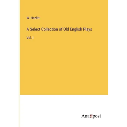 A Select Collection of Old English Plays: Vol. I - Paperback