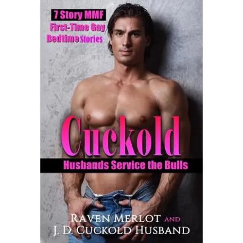 Cuckold Husbands Service the Bulls: 7 Story Mmf First Time Gay Bedtime Stories: Cucks Have to Be Good for Something... - Paperback