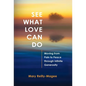 See What Love Can Do: Moving from Pain to Peace through Infinite Generosity - Hardcover