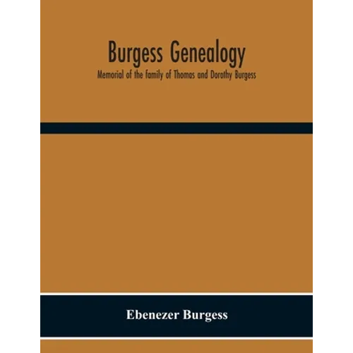 Burgess Genealogy; Memorial Of The Family Of Thomas And Dorothy Burgess, Who Were Sattled At Sandwich, In The Plymouth Colony In 1637 - Paperback
