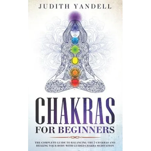 Chakras for Beginners: The Complete Guide to Balancing the 7 Chakras and Healing your Body with Guided Chakra Meditation - Paperback