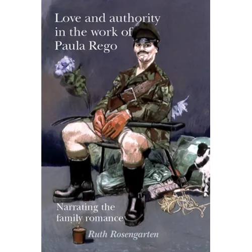 Love and authority in the work of Paula Rego: Narrating the family romance - Paperback