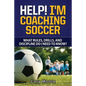 Help! I'm Coaching Soccer - What rules, drills, and discipline do I need to know? - Paperback