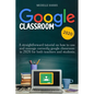 Google Classroom: A straightforward tutorial on how to use and manage correctly google classroom in 2020 for both teachers and students - Paperback