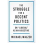 The Struggle for a Decent Politics: On Liberal as an Adjective - Hardcover