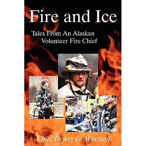 Fire and Ice - Tales from an Alaskan Volunteer Fire Chief - Paperback