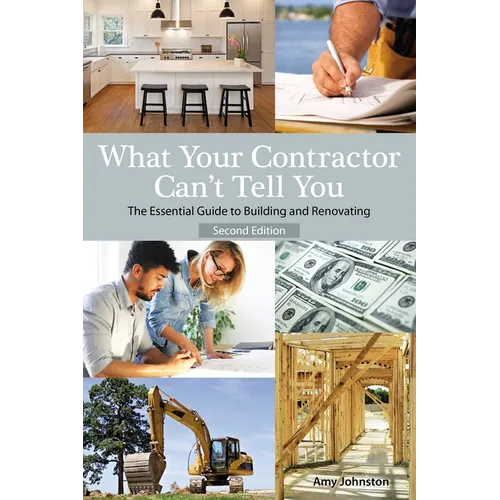 What Your Contractor Can't Tell You, 2nd Edition: The Essential Guide to Building and Renovating - Paperback