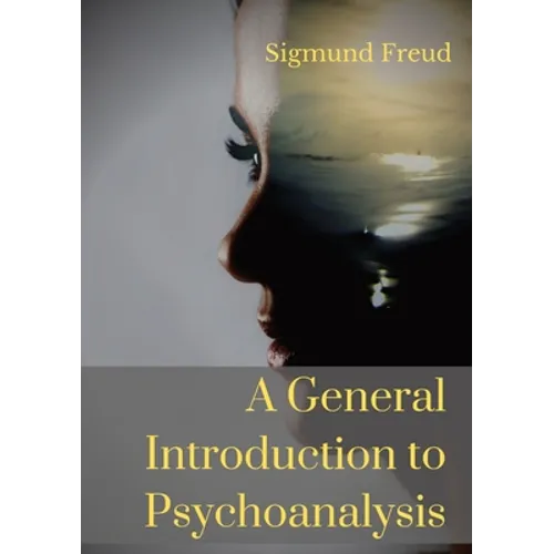 A General Introduction to Psychoanalysis: A set of lectures given by Psychoanalyst and founder of the Psychoanalytic theory Sigmund Freud, offering an - Paperback
