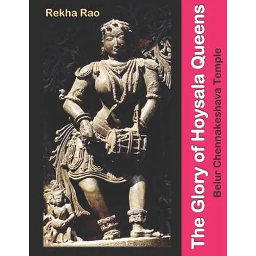 The Glory of Hoysala Queens: Belur Chennakeshava Temple - Paperback