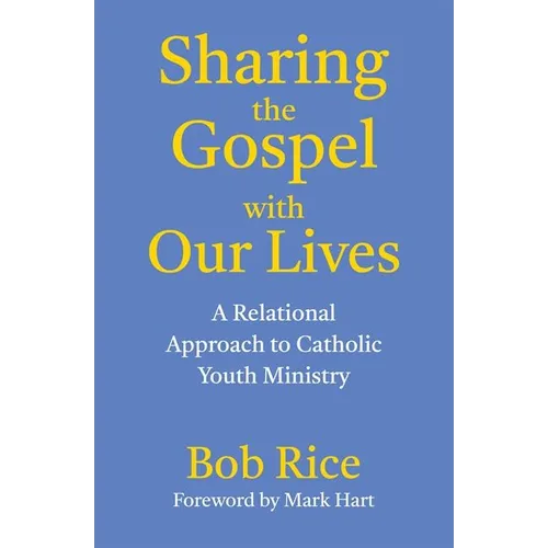 Sharing the Gospel with Our Lives: A Relational Approach to Catholic Youth Ministry - Paperback