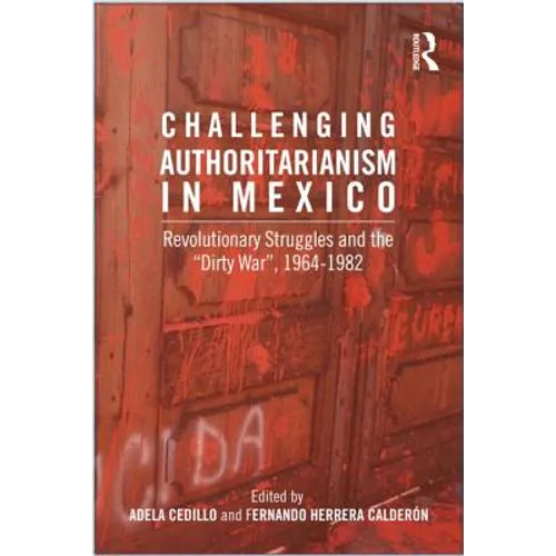 Challenging Authoritarianism in Mexico: Revolutionary Struggles and the Dirty War, 1964-1982 - Paperback