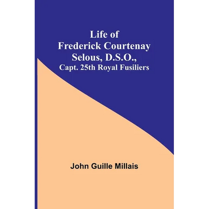 Life of Frederick Courtenay Selous, D.S.O., Capt. 25th Royal Fusiliers - Paperback