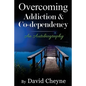 Overcoming Addiction & Co-Dependency: An Autobiography by David Cheyne - Paperback