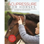 Acupressure for Horses: Hands-On Techniques to Solve Performance Problems and Ease Pain and Discomfort - Spiral