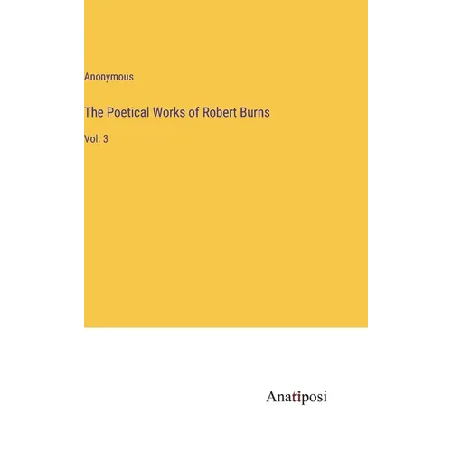 The Poetical Works of Robert Burns: Vol. 3 - Hardcover