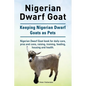 Nigerian Dwarf Goat. Keeping Nigerian Dwarf Goats as Pets. Nigerian Dwarf Goat book for daily care, pros and cons, raising, training, feeding, housing - Paperback