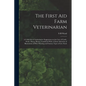 The First aid Farm Veterinarian; a Collection of Authoritative Suggestions on the Care of Cattle, Swine, Sheep, Horses, Combined With a Choice Selecti - Paperback