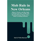 Mob Rule in New Orleans: Robert Charles and His Fight to Death, the Story of His Life, Burning Human Beings Alive, Other Lynching Statistics - Paperback